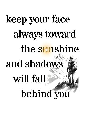 keep you face always toward the sunshine